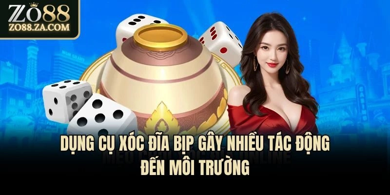 Dụng cụ xóc đĩa bịp gây nhiều tác động đến môi trường