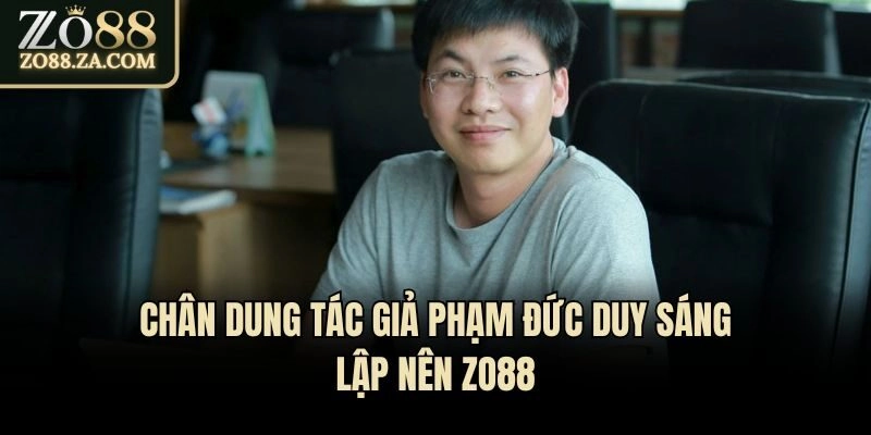 Chân dung tác giả Phạm Đức Duy sáng lập nên Zo88