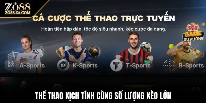 Thể thao kịch tính cùng số lượng kèo lớn
